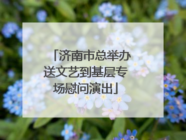 济南市总举办送文艺到基层专场慰问演出