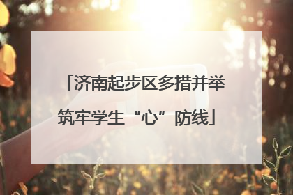 济南起步区多措并举筑牢学生“心”防线