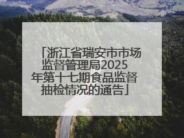 浙江省瑞安市市场监督管理局2025年第十七期食品监督抽检情况的通告