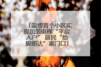 淄博首个小区实现加装电梯“平层入户” 居民“抬脚即达”家门口