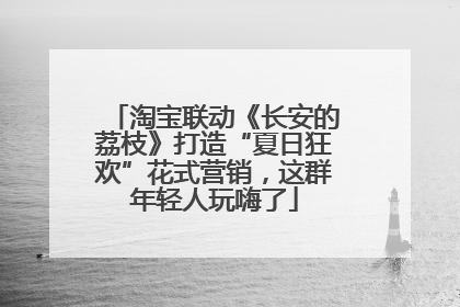 淘宝联动《长安的荔枝》打造“夏日狂欢”花式营销，这群年轻人玩嗨了