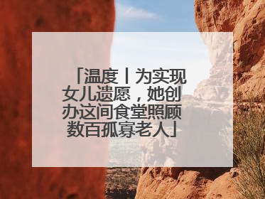 温度丨为实现女儿遗愿，她创办这间食堂照顾数百孤寡老人