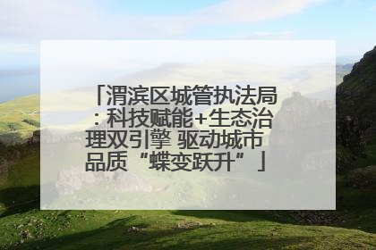 渭滨区城管执法局：科技赋能+生态治理双引擎 驱动城市品质“蝶变跃升”