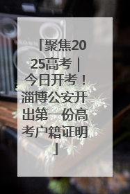 聚焦2025高考｜今日开考！淄博公安开出第一份高考户籍证明