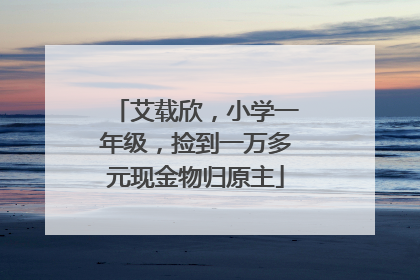 艾载欣，小学一年级，捡到一万多元现金物归原主