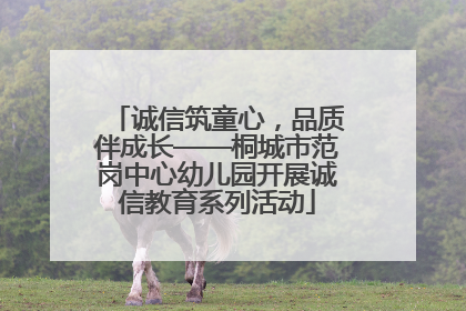 诚信筑童心，品质伴成长——桐城市范岗中心幼儿园开展诚信教育系列活动