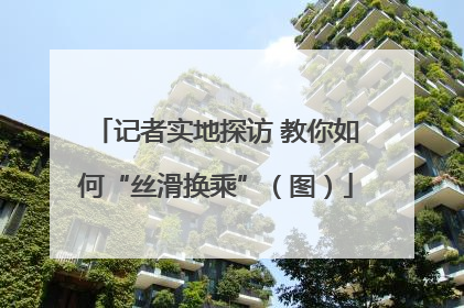 记者实地探访 教你如何“丝滑换乘”（图）