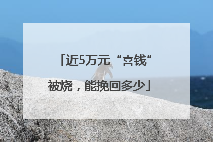 近5万元“喜钱”被烧，能挽回多少