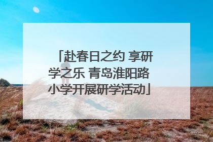 赴春日之约 享研学之乐 青岛淮阳路小学开展研学活动