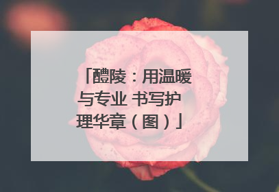 醴陵：用温暖与专业 书写护理华章（图）