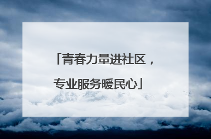 青春力量进社区，专业服务暖民心