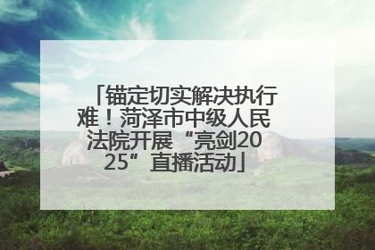 锚定切实解决执行难！菏泽市中级人民法院开展“亮剑2025”直播活动