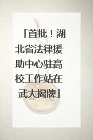 首批！湖北省法律援助中心驻高校工作站在武大揭牌