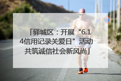 驿城区：开展“6.14信用记录关爱日”活动 共筑诚信社会新风尚