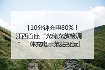 10分钟充电80%！江西首座“光储充放检调”一体充电示范站投运