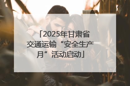 2025年甘肃省交通运输“安全生产月”活动启动