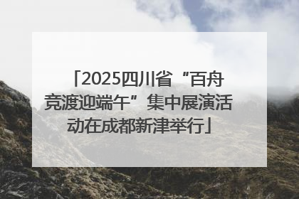 2025四川省“百舟竞渡迎端午”集中展演活动在成都新津举行