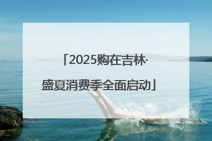 2025购在吉林·盛夏消费季全面启动