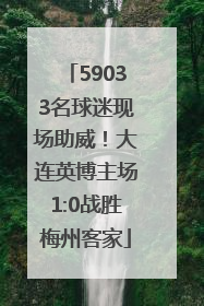 59033名球迷现场助威！大连英博主场1:0战胜梅州客家