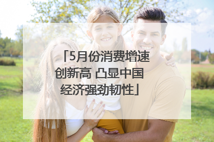 5月份消费增速创新高 凸显中国经济强劲韧性
